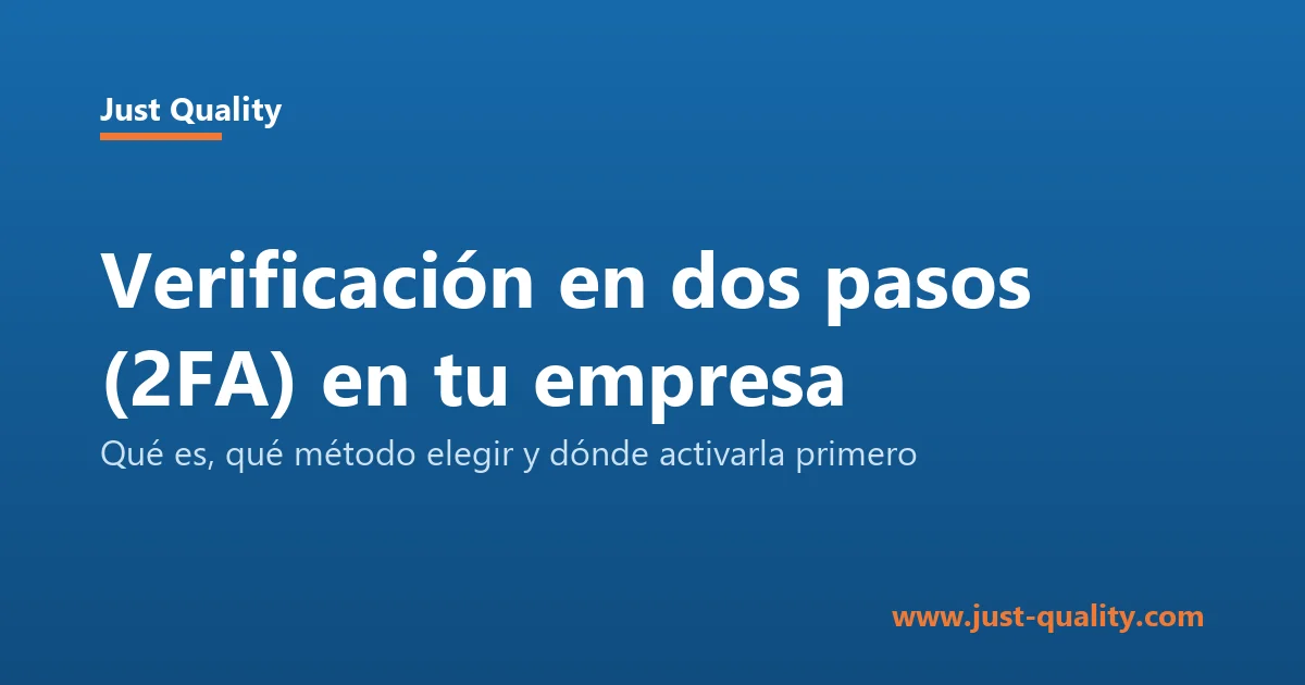 Blog de Just Quality en Granada: Verificación en dos pasos (2FA) en tu empresa: qué es, qué método elegir y dónde activarla primero